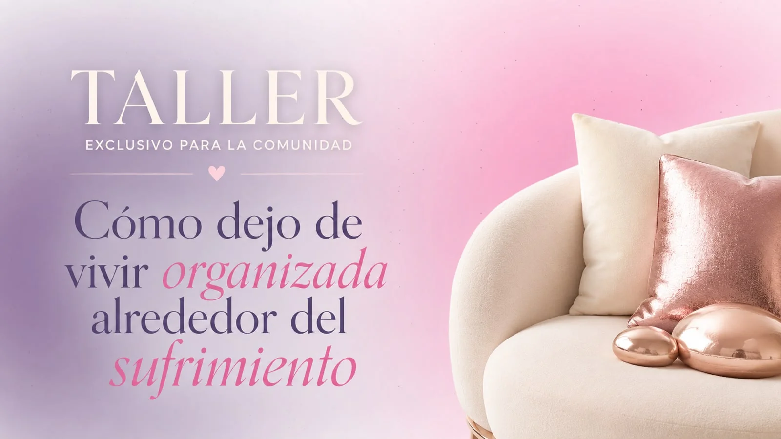 Taller exclusivo para la comunidad: Cómo dejo de vivir organizada alrededor del sufrimiento