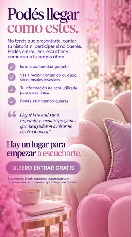 Podés llegar como estés. Comunidad gratuita, contenido cuidado, tu información no será utilizada para otros fines, podés salir cuando quieras. Hay un lugar para empezar a escucharte.
